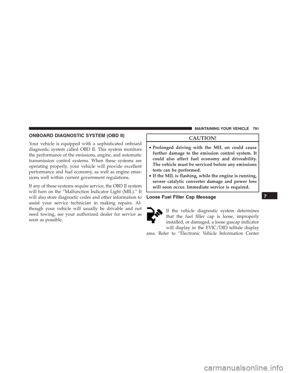 Ram 1500 2016  Owners Manual ONBOARD DIAGNOSTIC SYSTEM (OBD II)
Your vehicle is equipped with a sophisticated onboard
diagnostic system called OBD II. This system monitors
the performance of the emissions, engine, and automatic
t