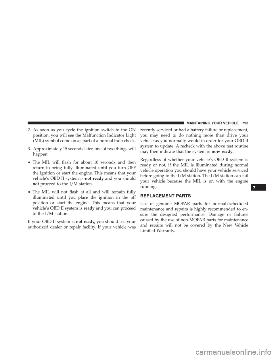 Ram 1500 2016  Owners Manual 2. As soon as you cycle the ignition switch to the ON
position, you will see the Malfunction Indicator Light
(MIL) symbol come on as part of a normal bulb check.
3. Approximately 15 seconds later, one