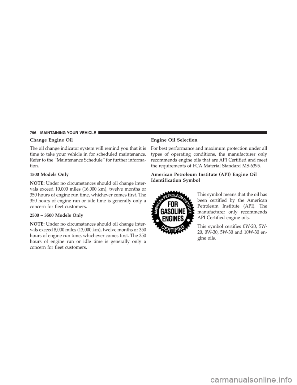 Ram 1500 2016 Owners Manual Change Engine Oil
The oil change indicator system will remind you that it is
time to take your vehicle in for scheduled maintenance.
Refer to the “Maintenance Schedule” for further informa-
tion.
Ram 1500 2016 Owners Manual Change Engine Oil
The oil change indicator system will remind you that it is
time to take your vehicle in for scheduled maintenance.
Refer to the “Maintenance Schedule” for further informa-
tion.