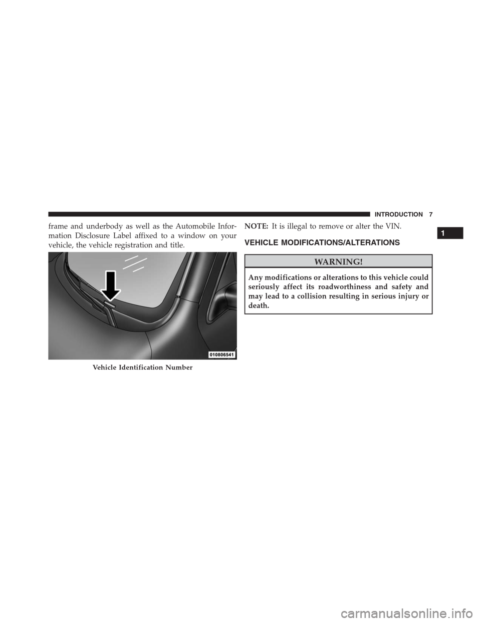 Ram 1500 2016  Owners Manual frame and underbody as well as the Automobile Infor-
mation Disclosure Label affixed to a window on your
vehicle, the vehicle registration and title.NOTE:It is illegal to remove or alter the VIN.
VEHI