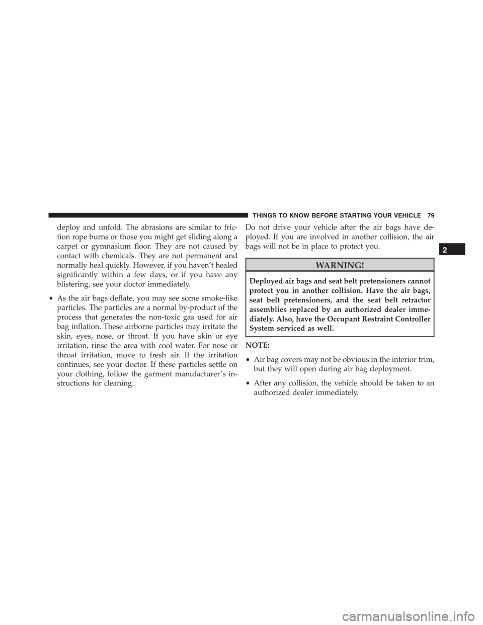 Ram 1500 2016  Owners Manual deploy and unfold. The abrasions are similar to fric-
tion rope burns or those you might get sliding along a
carpet or gymnasium floor. They are not caused by
contact with chemicals. They are not perm