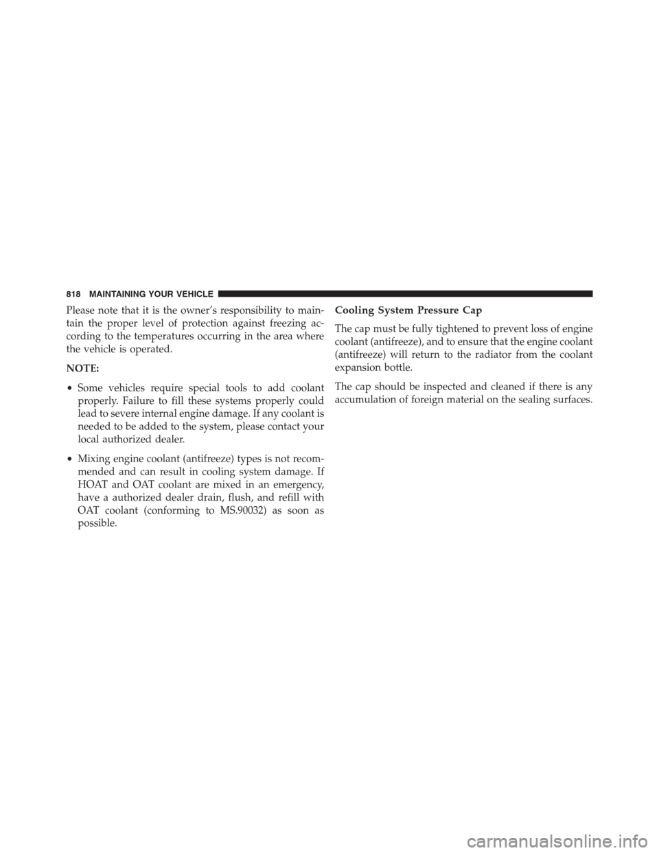 Ram 1500 2016  Owners Manual Please note that it is the owner’s responsibility to main-
tain the proper level of protection against freezing ac-
cording to the temperatures occurring in the area where
the vehicle is operated.
N