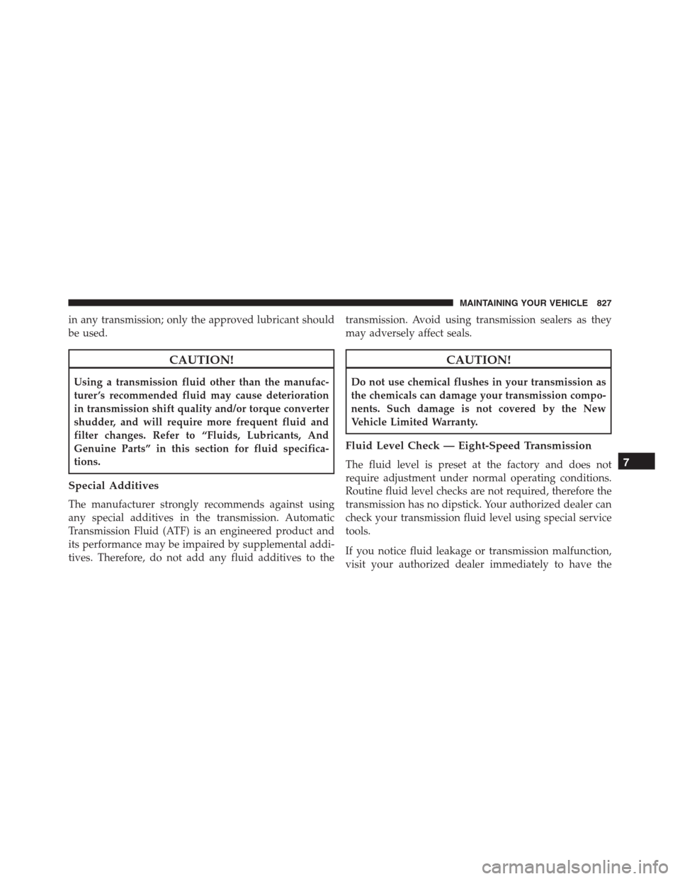 Ram 1500 2016 Owners Manual in any transmission; only the approved lubricant should
be used.
CAUTION!
Using a transmission fluid other than the manufac-
turer ’s recommended fluid may cause deterioration
in transmission shift Ram 1500 2016 Owners Manual in any transmission; only the approved lubricant should
be used.
CAUTION!
Using a transmission fluid other than the manufac-
turer ’s recommended fluid may cause deterioration
in transmission shift