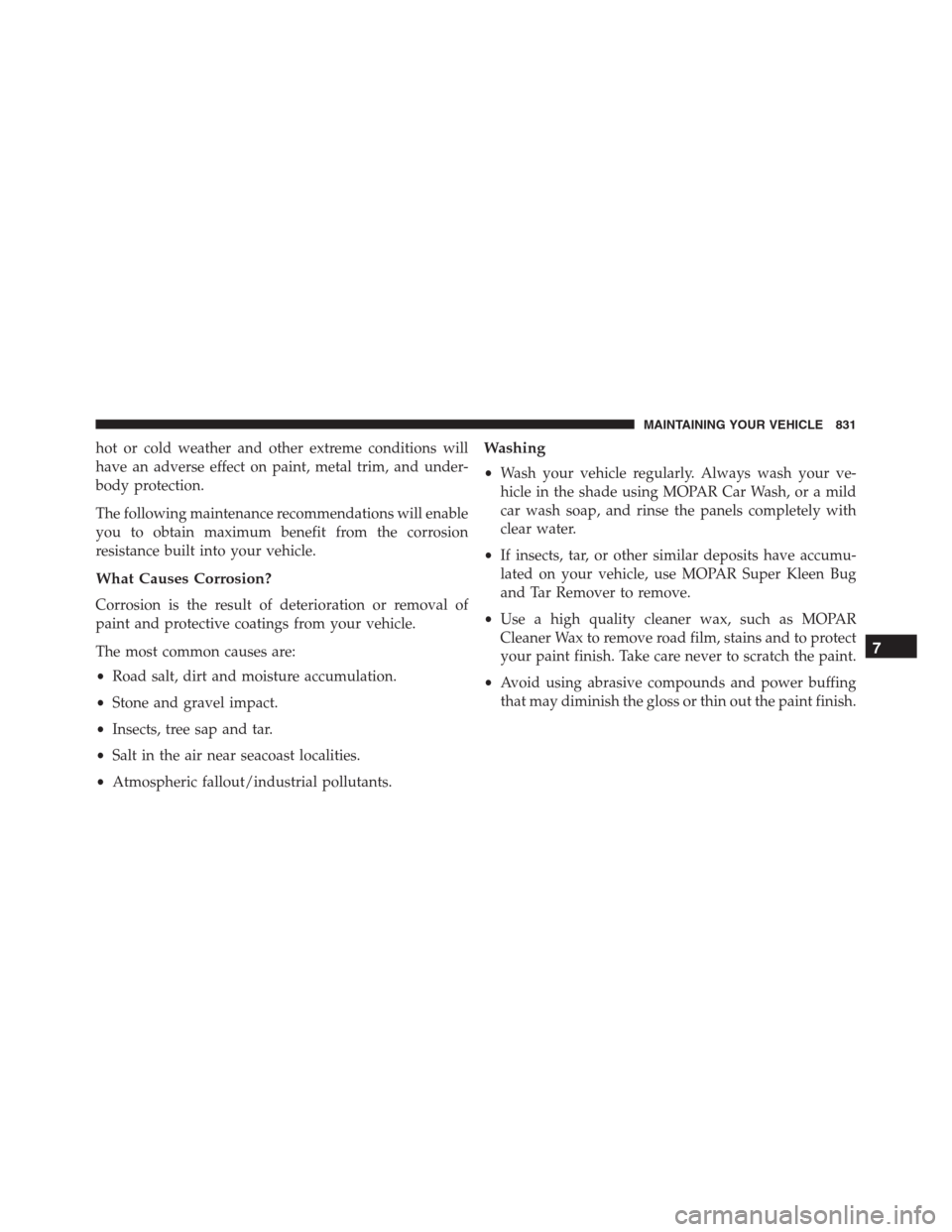 Ram 1500 2016 Owners Manual hot or cold weather and other extreme conditions will
have an adverse effect on paint, metal trim, and under-
body protection.
The following maintenance recommendations will enable
you to obtain maxim Ram 1500 2016 Owners Manual hot or cold weather and other extreme conditions will
have an adverse effect on paint, metal trim, and under-
body protection.
The following maintenance recommendations will enable
you to obtain maxim