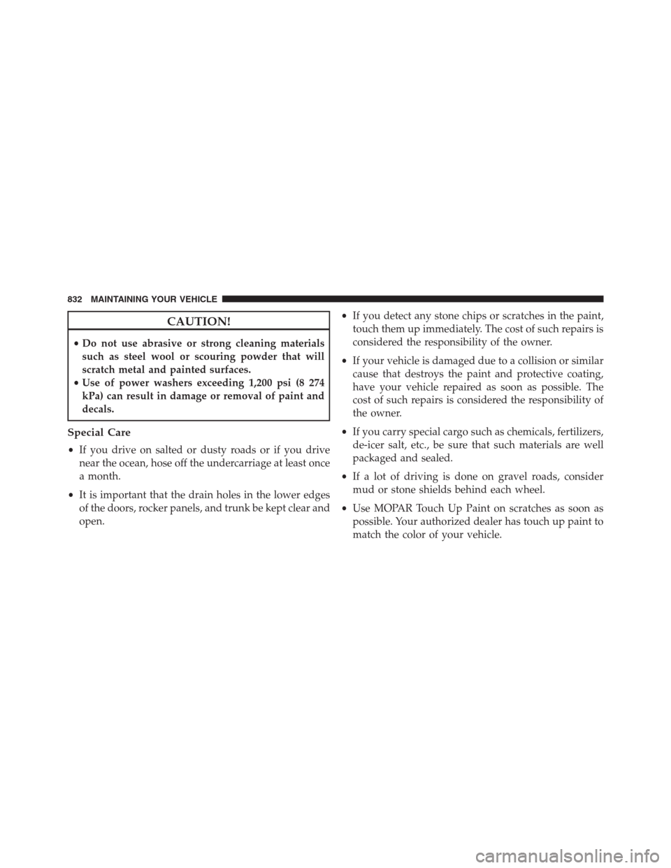 Ram 1500 2016 Owners Manual CAUTION!
•Do not use abrasive or strong cleaning materials
such as steel wool or scouring powder that will
scratch metal and painted surfaces.
•Use of power washers exceeding 1,200 psi (8 274
kPa) Ram 1500 2016 Owners Manual CAUTION!
•Do not use abrasive or strong cleaning materials
such as steel wool or scouring powder that will
scratch metal and painted surfaces.
•Use of power washers exceeding 1,200 psi (8 274
kPa)