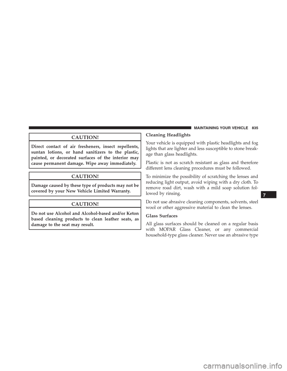 Ram 1500 2016  Owners Manual CAUTION!
Direct contact of air fresheners, insect repellents,
suntan lotions, or hand sanitizers to the plastic,
painted, or decorated surfaces of the interior may
cause permanent damage. Wipe away im