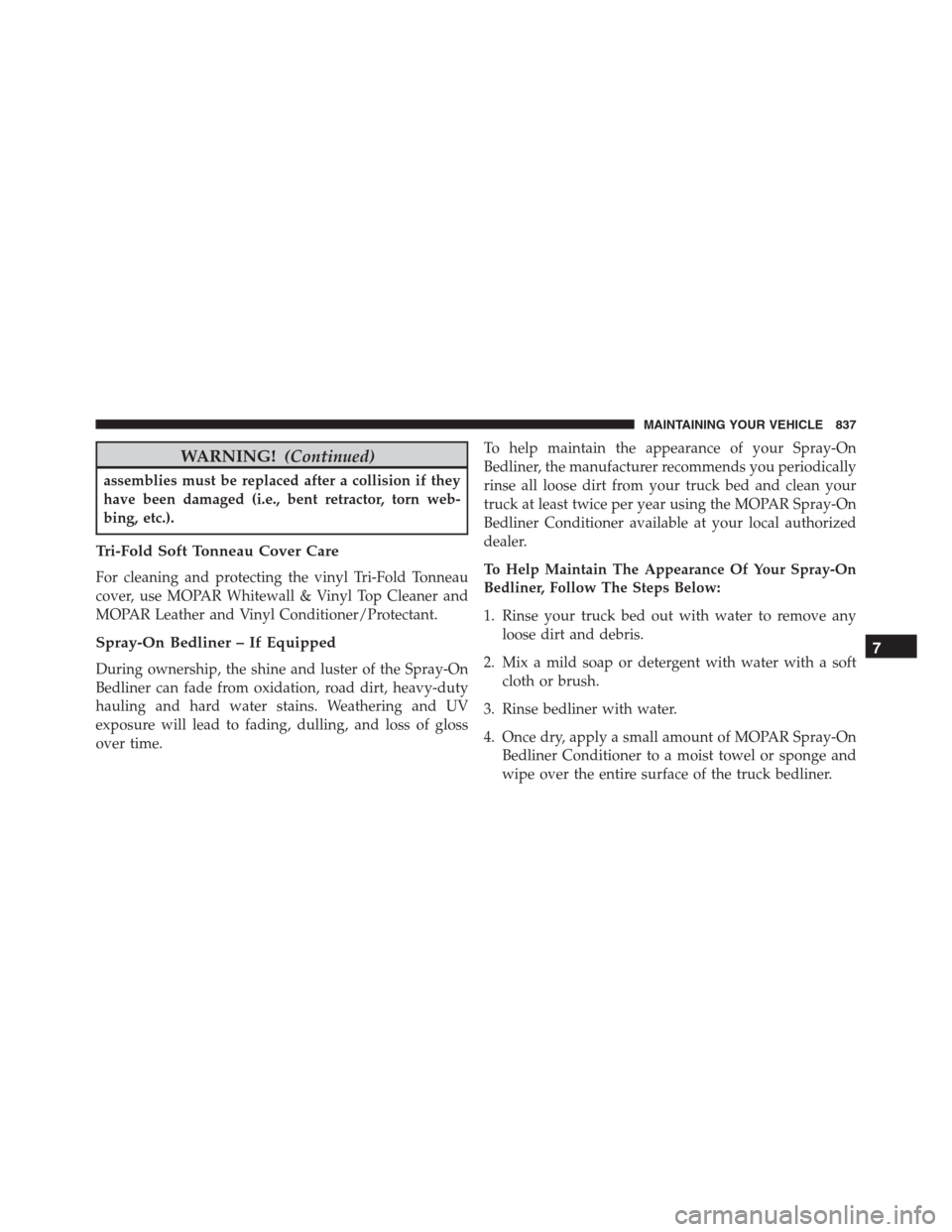 Ram 1500 2016 Owners Manual WARNING!(Continued)
assemblies must be replaced after a collision if they
have been damaged (i.e., bent retractor, torn web-
bing, etc.).
Tri-Fold Soft Tonneau Cover Care
For cleaning and protecting t Ram 1500 2016 Owners Manual WARNING!(Continued)
assemblies must be replaced after a collision if they
have been damaged (i.e., bent retractor, torn web-
bing, etc.).
Tri-Fold Soft Tonneau Cover Care
For cleaning and protecting t