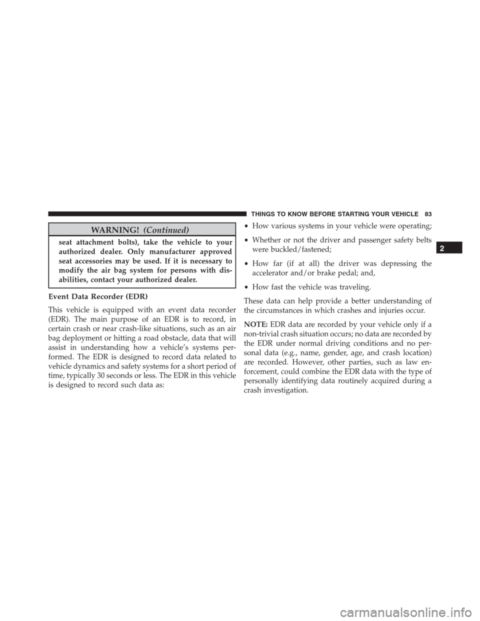 Ram 1500 2016  Owners Manual WARNING!(Continued)
seat attachment bolts), take the vehicle to your
authorized dealer. Only manufacturer approved
seat accessories may be used. If it is necessary to
modify the air bag system for per