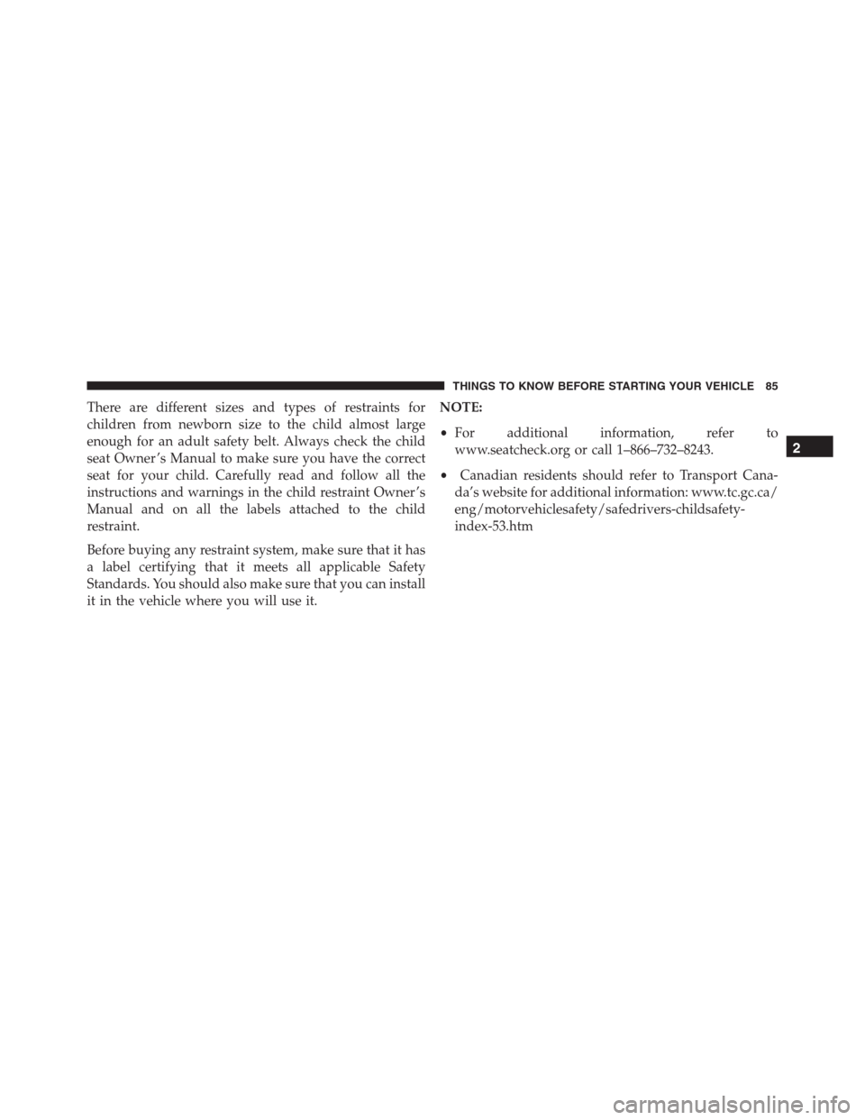 Ram 1500 2016  Owners Manual There are different sizes and types of restraints for
children from newborn size to the child almost large
enough for an adult safety belt. Always check the child
seat Owner ’s Manual to make sure y