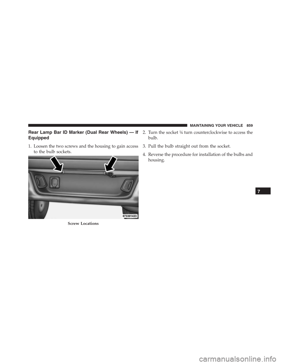 Ram 1500 2016  Owners Manual Rear Lamp Bar ID Marker (Dual Rear Wheels) — If
Equipped
1. Loosen the two screws and the housing to gain access
to the bulb sockets.2. Turn the socket ¼ turn counterclockwise to access the
bulb.
3