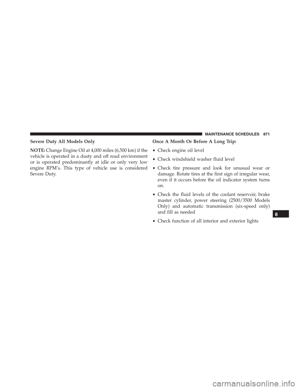 Ram 1500 2016 Owners Guide Severe Duty All Models Only
NOTE:Change Engine Oil at 4,000 miles (6,500 km) if the
vehicle is operated in a dusty and off road environment
or is operated predominantly at idle or only very low
engine