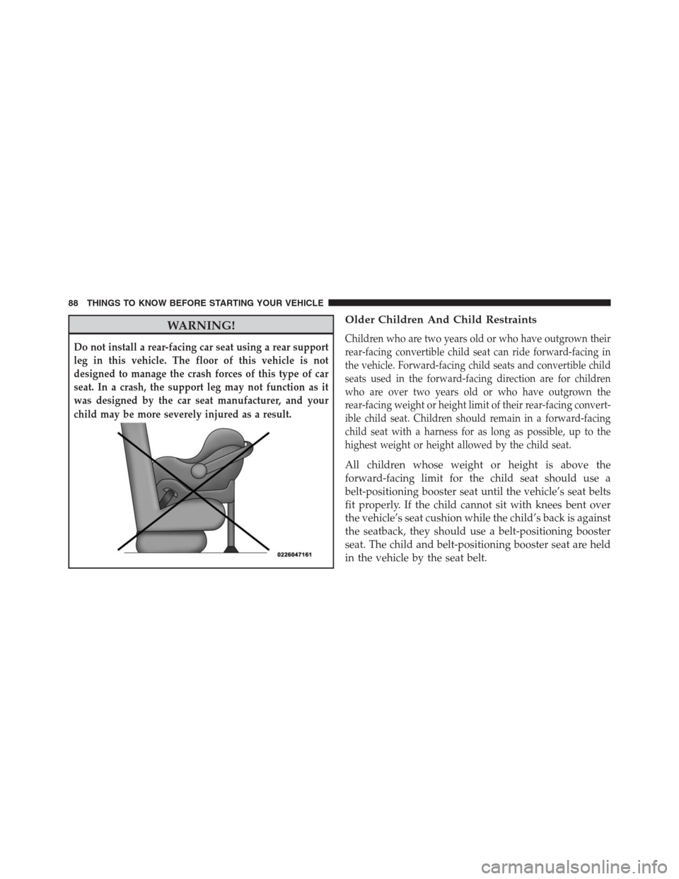 Ram 1500 2016 Manual Online WARNING!
Do not install a rear-facing car seat using a rear support
leg in this vehicle. The floor of this vehicle is not
designed to manage the crash forces of this type of car
seat. In a crash, the Ram 1500 2016 Manual Online WARNING!
Do not install a rear-facing car seat using a rear support
leg in this vehicle. The floor of this vehicle is not
designed to manage the crash forces of this type of car
seat. In a crash, the