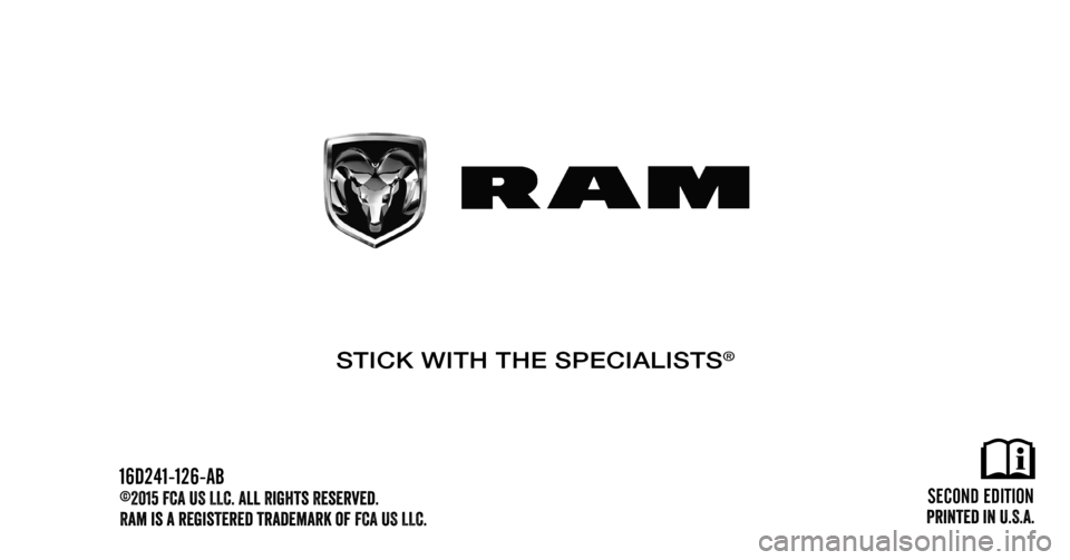 Ram 1500 2016 Owners Manual First Edition
Printed in U.S.A.
©2015 FCA US LLC. All Rights Reserved.
Ram is a registered trademark of FCA US LLC. 16D241-226-AA
STICK WITH THE SPECIALISTS® Ram 1500 2016 Owners Manual First Edition
Printed in U.S.A.
©2015 FCA US LLC. All Rights Reserved.
Ram is a registered trademark of FCA US LLC. 16D241-226-AA
STICK WITH THE SPECIALISTS®
