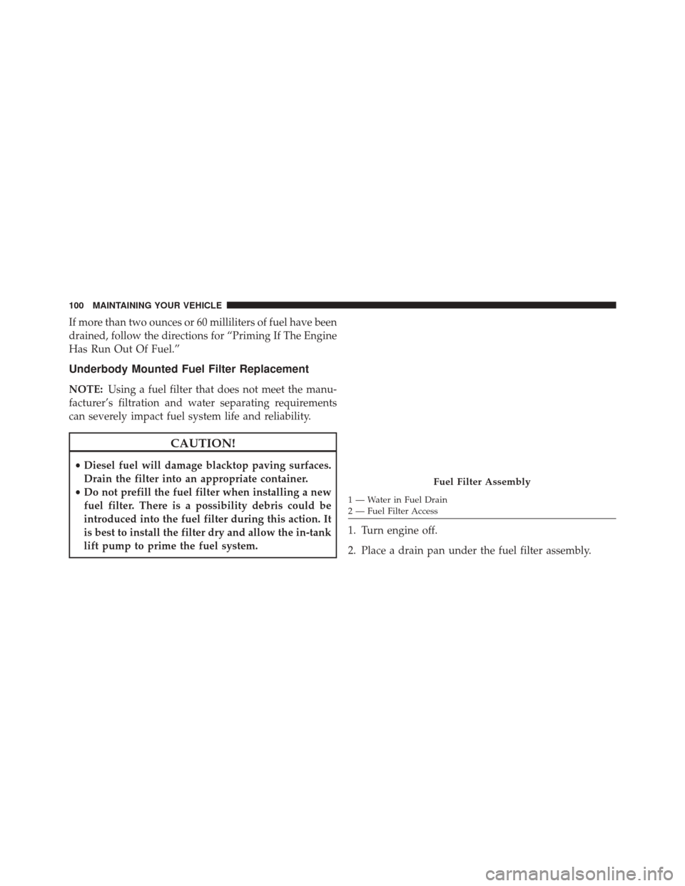 Ram 1500 2016 Diesel Supplement If more than two ounces or 60 milliliters of fuel have been
drained, follow the directions for “Priming If The Engine
Has Run Out Of Fuel.”
Underbody Mounted Fuel Filter Replacement
NOTE:Using a f Ram 1500 2016 Diesel Supplement If more than two ounces or 60 milliliters of fuel have been
drained, follow the directions for “Priming If The Engine
Has Run Out Of Fuel.”
Underbody Mounted Fuel Filter Replacement
NOTE:Using a f
