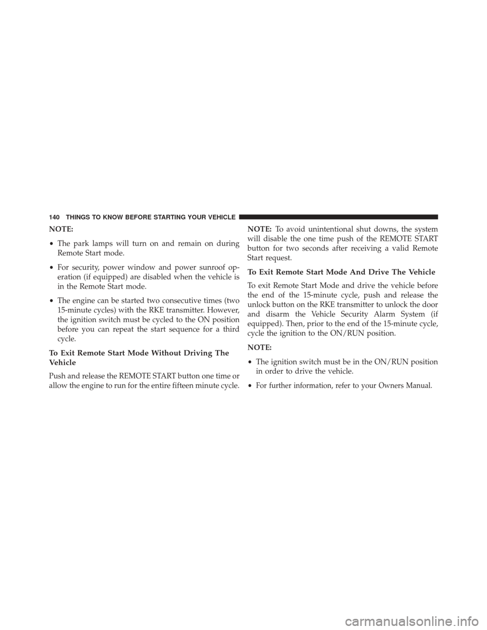 Ram 1500 2016  Diesel Supplement NOTE:
•The park lamps will turn on and remain on during
Remote Start mode.
• For security, power window and power sunroof op-
eration (if equipped) are disabled when the vehicle is
in the Remote S