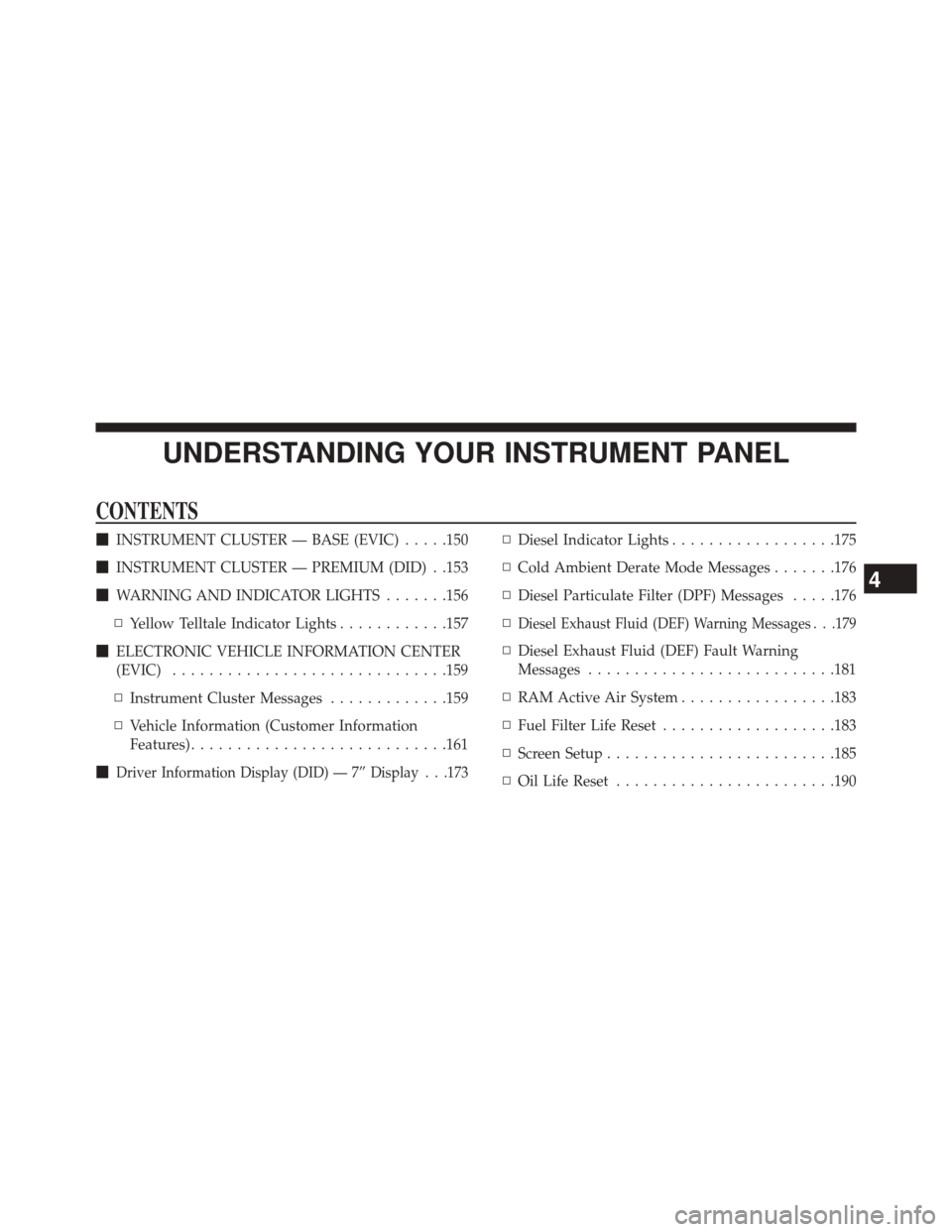 Ram 1500 2016  Diesel Supplement UNDERSTANDING YOUR INSTRUMENT PANEL
CONTENTS
INSTRUMENT CLUSTER — BASE (EVIC) .....150
 INSTRUMENT CLUSTER — PREMIUM (DID) . .153
 WARNING AND INDICATOR LIGHTS .......156
▫ Yellow Telltale In
