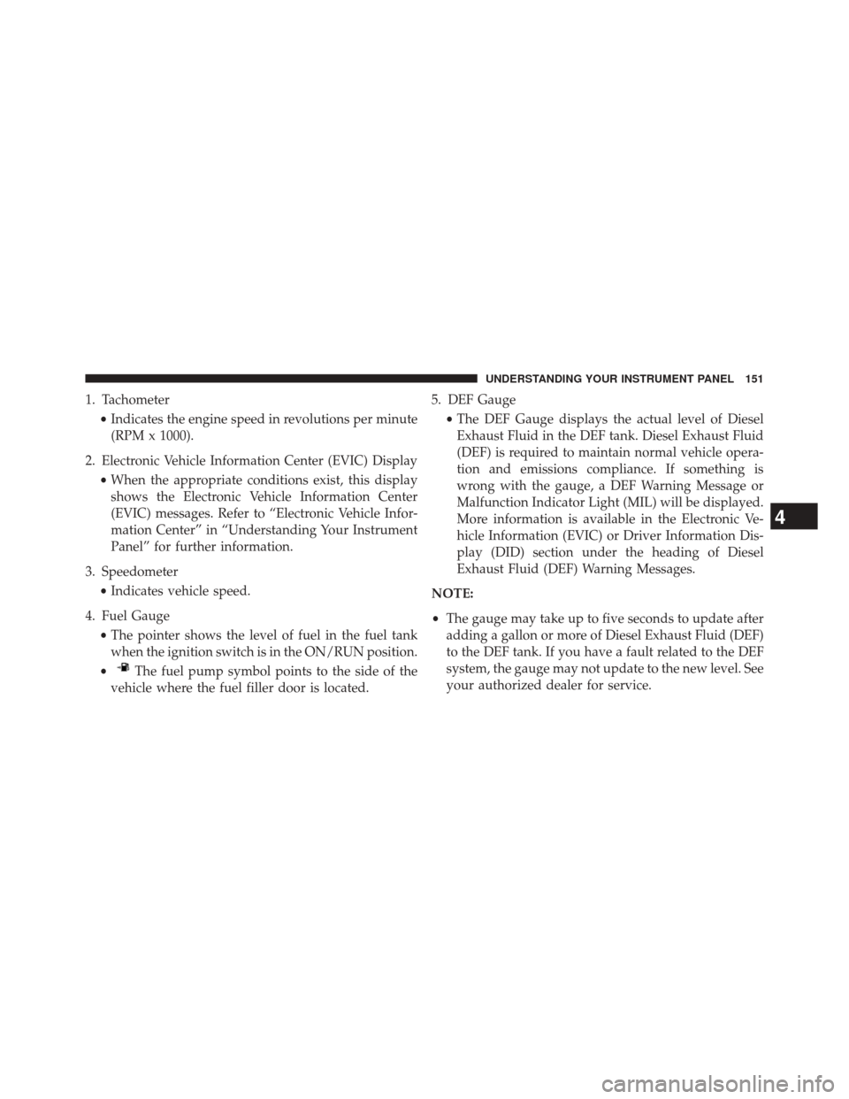 Ram 1500 2016  Diesel Supplement 1. Tachometer•Indicates the engine speed in revolutions per minute
(RPM x 1000).
2. Electronic Vehicle Information Center (EVIC) Display •When the appropriate conditions exist, this display
shows 
