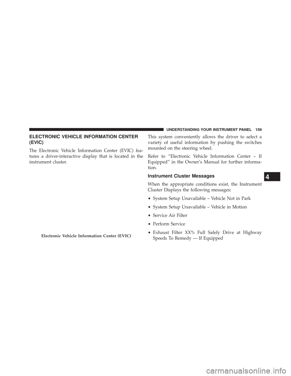 Ram 1500 2016  Diesel Supplement ELECTRONIC VEHICLE INFORMATION CENTER
(EVIC)
The Electronic Vehicle Information Center (EVIC) fea-
tures a driver-interactive display that is located in the
instrument cluster.This system conveniently