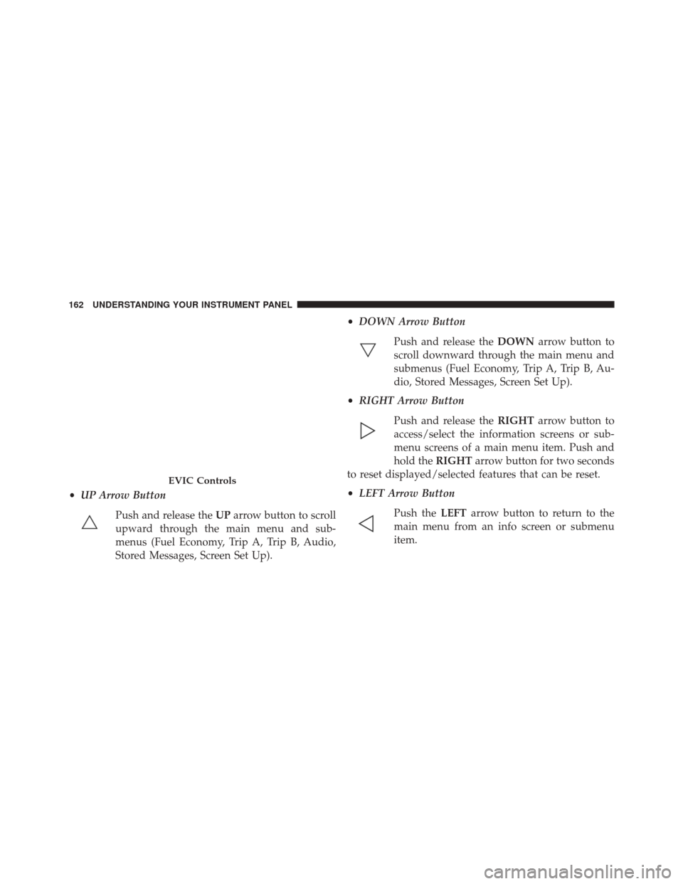 Ram 1500 2016 Diesel Supplement •UP Arrow Button
Push and release the UParrow button to scroll
upward through the main menu and sub-
menus (Fuel Economy, Trip A, Trip B, Audio,
Stored Messages, Screen Set Up). •
DOWN Arrow Butto Ram 1500 2016 Diesel Supplement •UP Arrow Button
Push and release the UParrow button to scroll
upward through the main menu and sub-
menus (Fuel Economy, Trip A, Trip B, Audio,
Stored Messages, Screen Set Up). •
DOWN Arrow Butto
