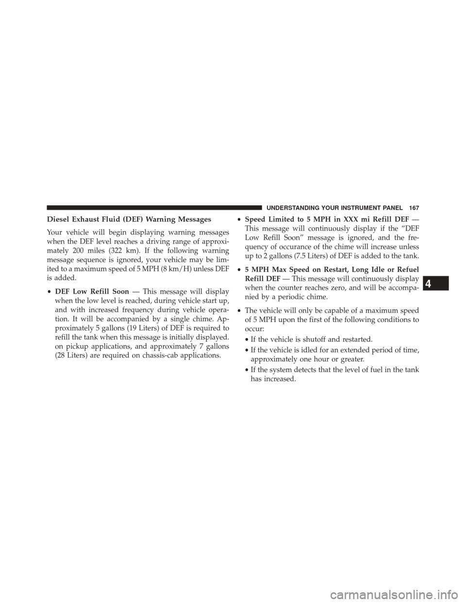 Ram 1500 2016  Diesel Supplement Diesel Exhaust Fluid (DEF) Warning Messages
Your vehicle will begin displaying warning messages
when the DEF level reaches a driving range of approxi-
mately 200 miles (322 km). If the following warni