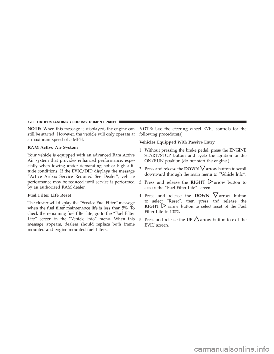 Ram 1500 2016  Diesel Supplement NOTE:When this message is displayed, the engine can
still be started. However, the vehicle will only operate at
a maximum speed of 5 MPH.
RAM Active Air System
Your vehicle is equipped with an advance