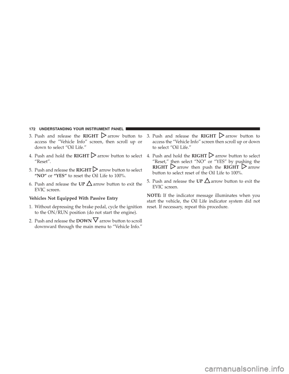 Ram 1500 2016 Diesel Supplement 3. Push and release theRIGHTarrow button to
access the ”Vehicle Info” screen, then scroll up or
down to select “Oil Life.”
4. Push and hold the RIGHT
arrow button to select
“Reset”.
5. Pus Ram 1500 2016 Diesel Supplement 3. Push and release theRIGHTarrow button to
access the ”Vehicle Info” screen, then scroll up or
down to select “Oil Life.”
4. Push and hold the RIGHT
arrow button to select
“Reset”.
5. Pus