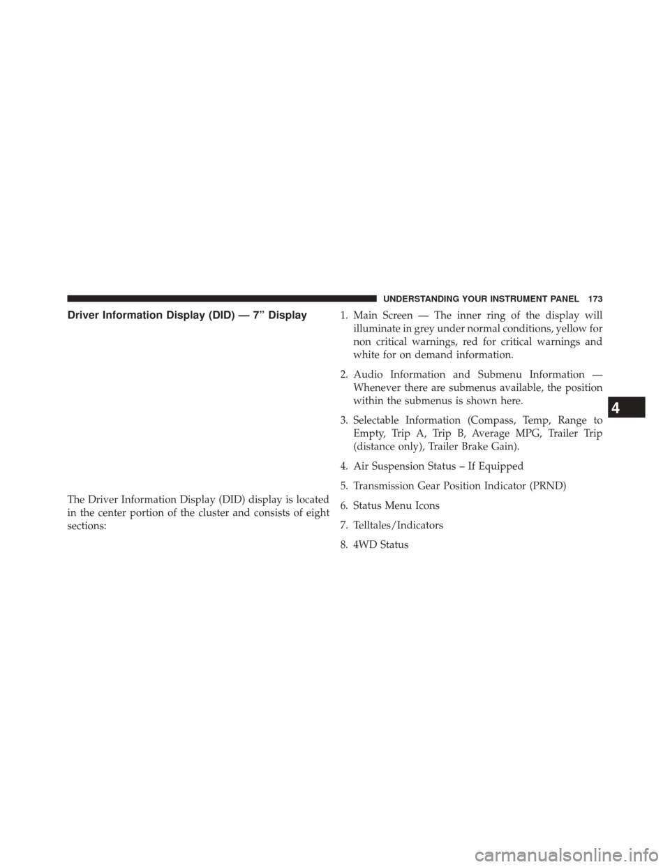 Ram 1500 2016  Diesel Supplement Driver Information Display (DID) — 7” Display
The Driver Information Display (DID) display is located
in the center portion of the cluster and consists of eight
sections:1. Main Screen — The inn