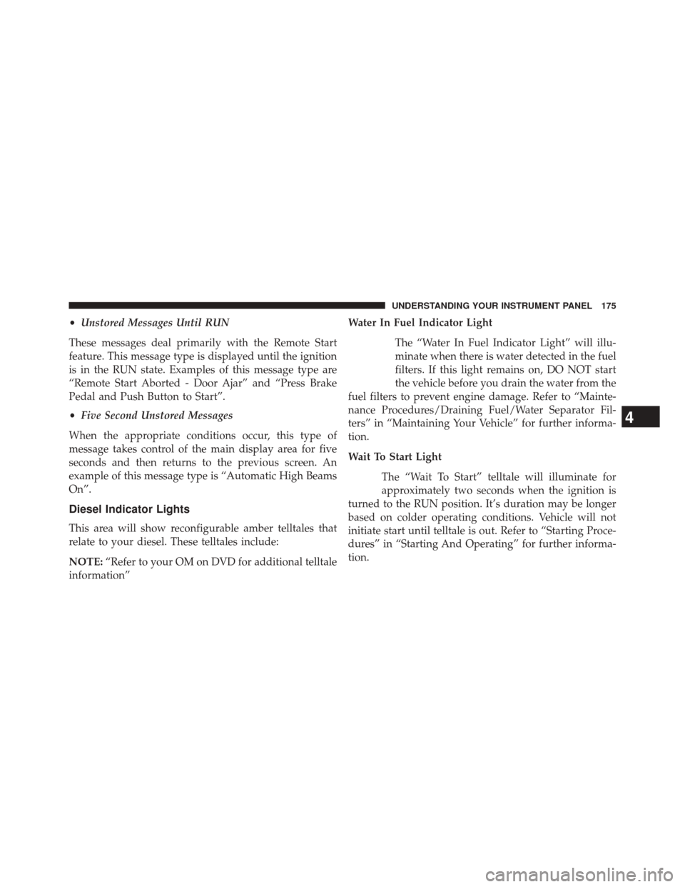 Ram 1500 2016  Diesel Supplement •Unstored Messages Until RUN
These messages deal primarily with the Remote Start
feature. This message type is displayed until the ignition
is in the RUN state. Examples of this message type are
“