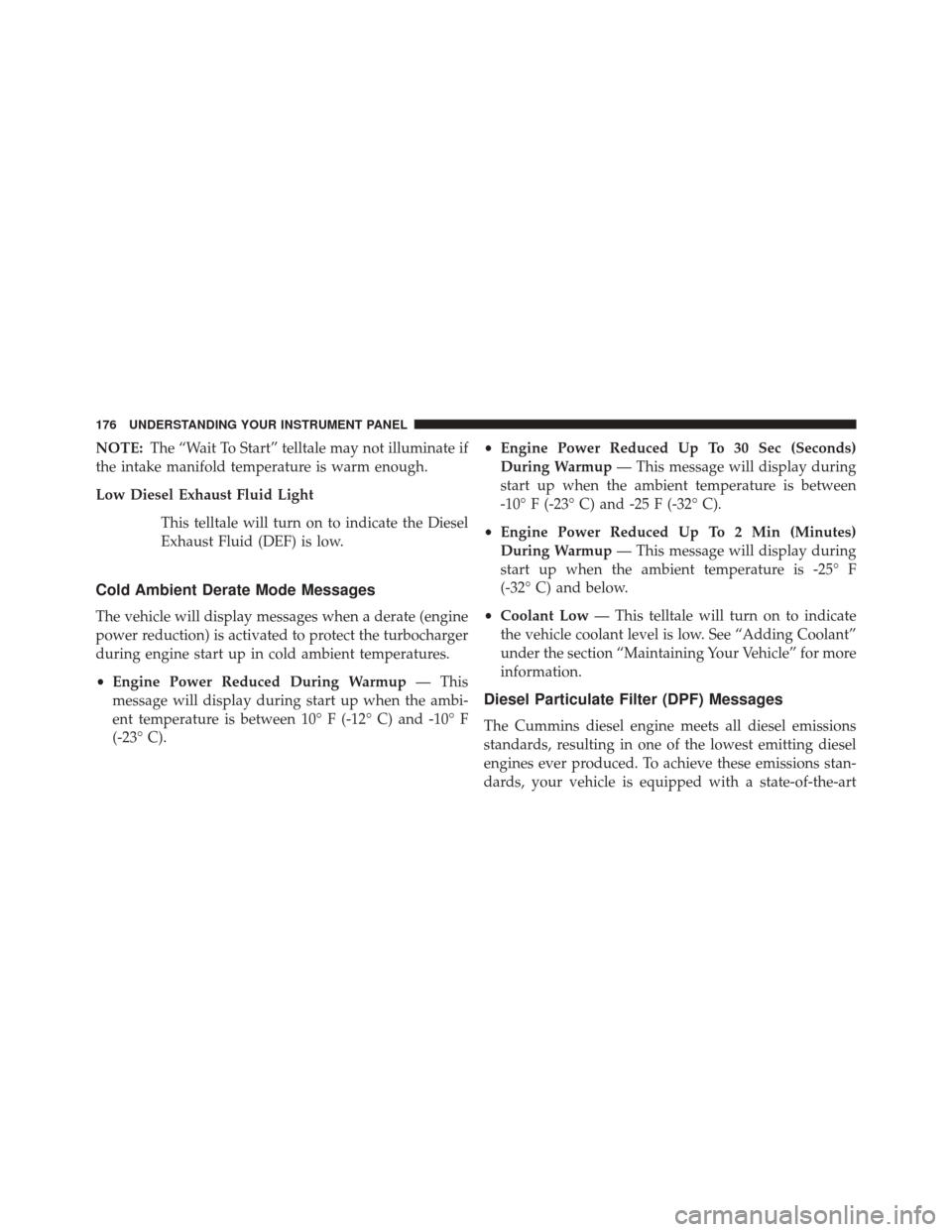 Ram 1500 2016  Diesel Supplement NOTE:The “Wait To Start” telltale may not illuminate if
the intake manifold temperature is warm enough.
Low Diesel Exhaust Fluid Light
This telltale will turn on to indicate the Diesel
Exhaust Flu