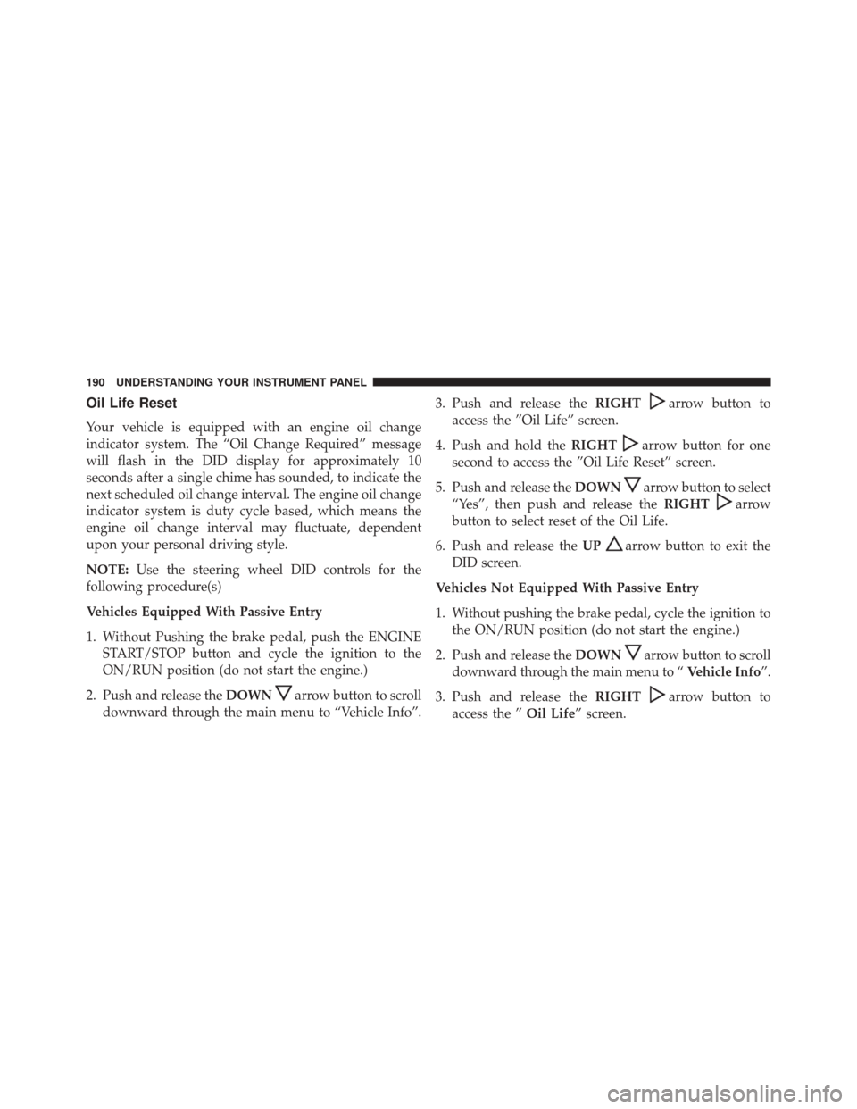 Ram 1500 2016  Diesel Supplement Oil Life Reset
Your vehicle is equipped with an engine oil change
indicator system. The “Oil Change Required” message
will flash in the DID display for approximately 10
seconds after a single chim