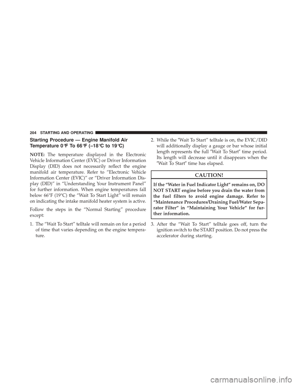 Ram 1500 2016 Diesel Supplement Starting Procedure — Engine Manifold Air
Temperature 0°F To 66°F (–18°C to 19°C)
NOTE:The temperature displayed in the Electronic
Vehicle Information Center (EVIC) or Driver Information
Displa Ram 1500 2016 Diesel Supplement Starting Procedure — Engine Manifold Air
Temperature 0°F To 66°F (–18°C to 19°C)
NOTE:The temperature displayed in the Electronic
Vehicle Information Center (EVIC) or Driver Information
Displa