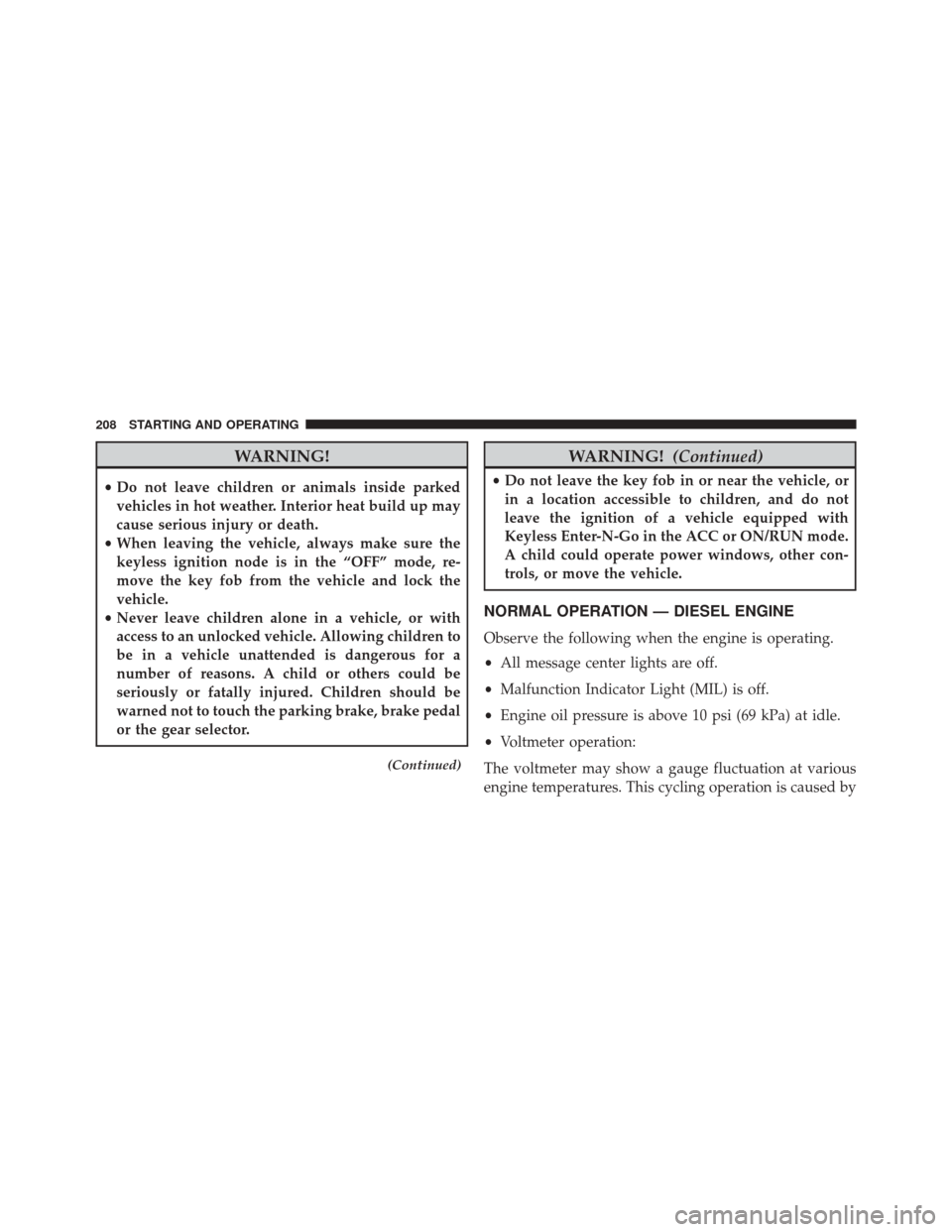 Ram 1500 2016  Diesel Supplement WARNING!
•Do not leave children or animals inside parked
vehicles in hot weather. Interior heat build up may
cause serious injury or death.
• When leaving the vehicle, always make sure the
keyless