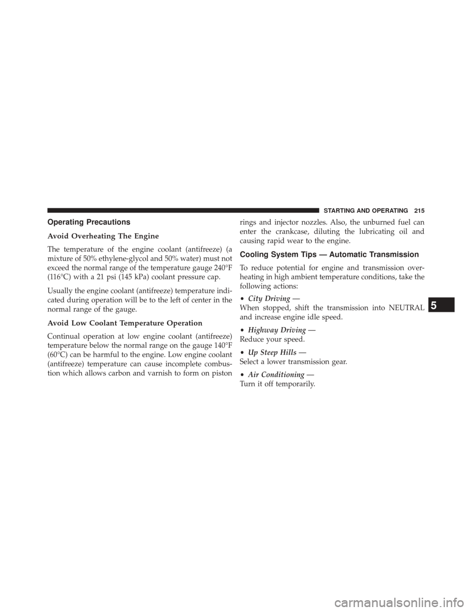 Ram 1500 2016 Diesel Supplement Operating Precautions
Avoid Overheating The Engine
The temperature of the engine coolant (antifreeze) (a
mixture of 50% ethylene-glycol and 50% water) must not
exceed the normal range of the temperatu Ram 1500 2016 Diesel Supplement Operating Precautions
Avoid Overheating The Engine
The temperature of the engine coolant (antifreeze) (a
mixture of 50% ethylene-glycol and 50% water) must not
exceed the normal range of the temperatu