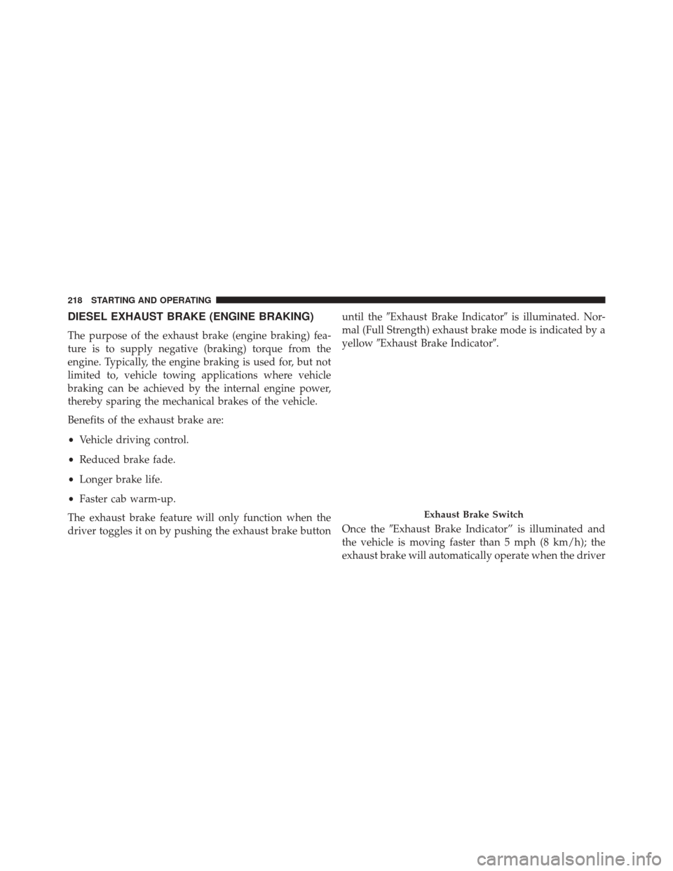 Ram 1500 2016  Diesel Supplement DIESEL EXHAUST BRAKE (ENGINE BRAKING)
The purpose of the exhaust brake (engine braking) fea-
ture is to supply negative (braking) torque from the
engine. Typically, the engine braking is used for, but