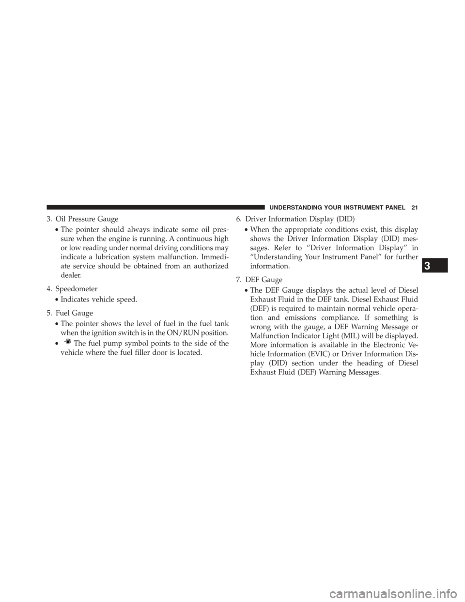 Ram 1500 2016  Diesel Supplement 3. Oil Pressure Gauge•The pointer should always indicate some oil pres-
sure when the engine is running. A continuous high
or low reading under normal driving conditions may
indicate a lubrication s