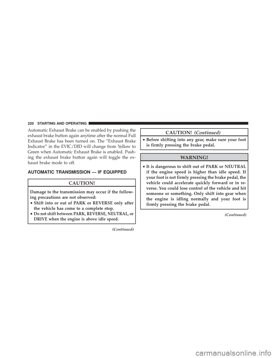 Ram 1500 2016 Diesel Supplement Automatic Exhaust Brake can be enabled by pushing the
exhaust brake button again anytime after the normal Full
Exhaust Brake has been turned on. The “Exhaust Brake
Indicator” in the EVIC/DID will Ram 1500 2016 Diesel Supplement Automatic Exhaust Brake can be enabled by pushing the
exhaust brake button again anytime after the normal Full
Exhaust Brake has been turned on. The “Exhaust Brake
Indicator” in the EVIC/DID will
