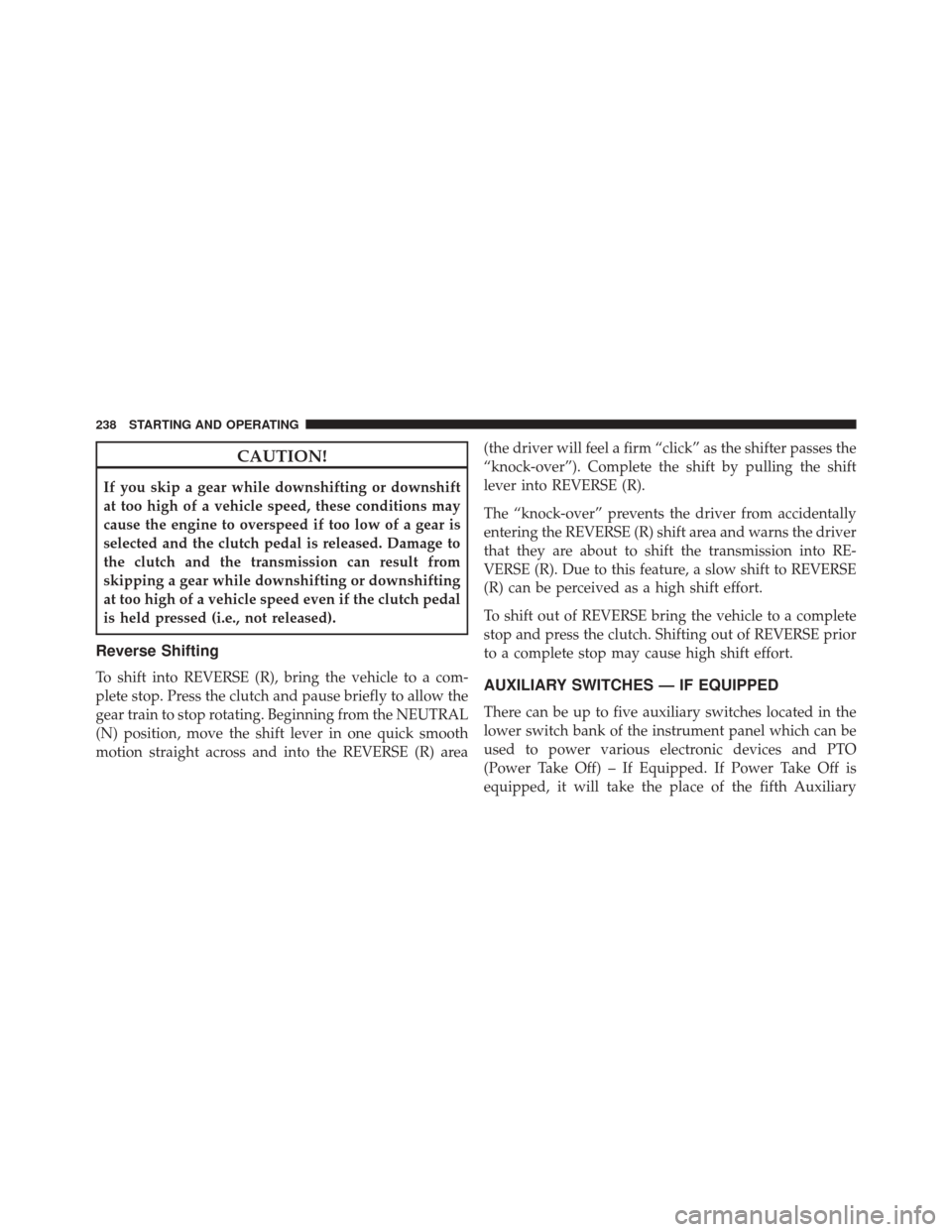 Ram 1500 2016 Diesel Supplement CAUTION!
If you skip a gear while downshifting or downshift
at too high of a vehicle speed, these conditions may
cause the engine to overspeed if too low of a gear is
selected and the clutch pedal is Ram 1500 2016 Diesel Supplement CAUTION!
If you skip a gear while downshifting or downshift
at too high of a vehicle speed, these conditions may
cause the engine to overspeed if too low of a gear is
selected and the clutch pedal is