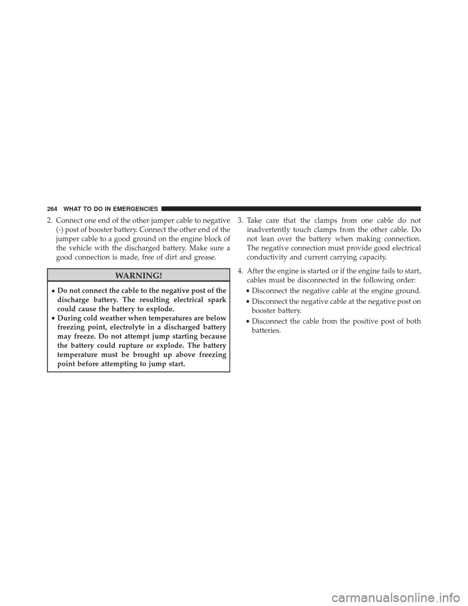 Ram 1500 2016  Diesel Supplement 2. Connect one end of the other jumper cable to negative(-) post of booster battery. Connect the other end of the
jumper cable to a good ground on the engine block of
the vehicle with the discharged b