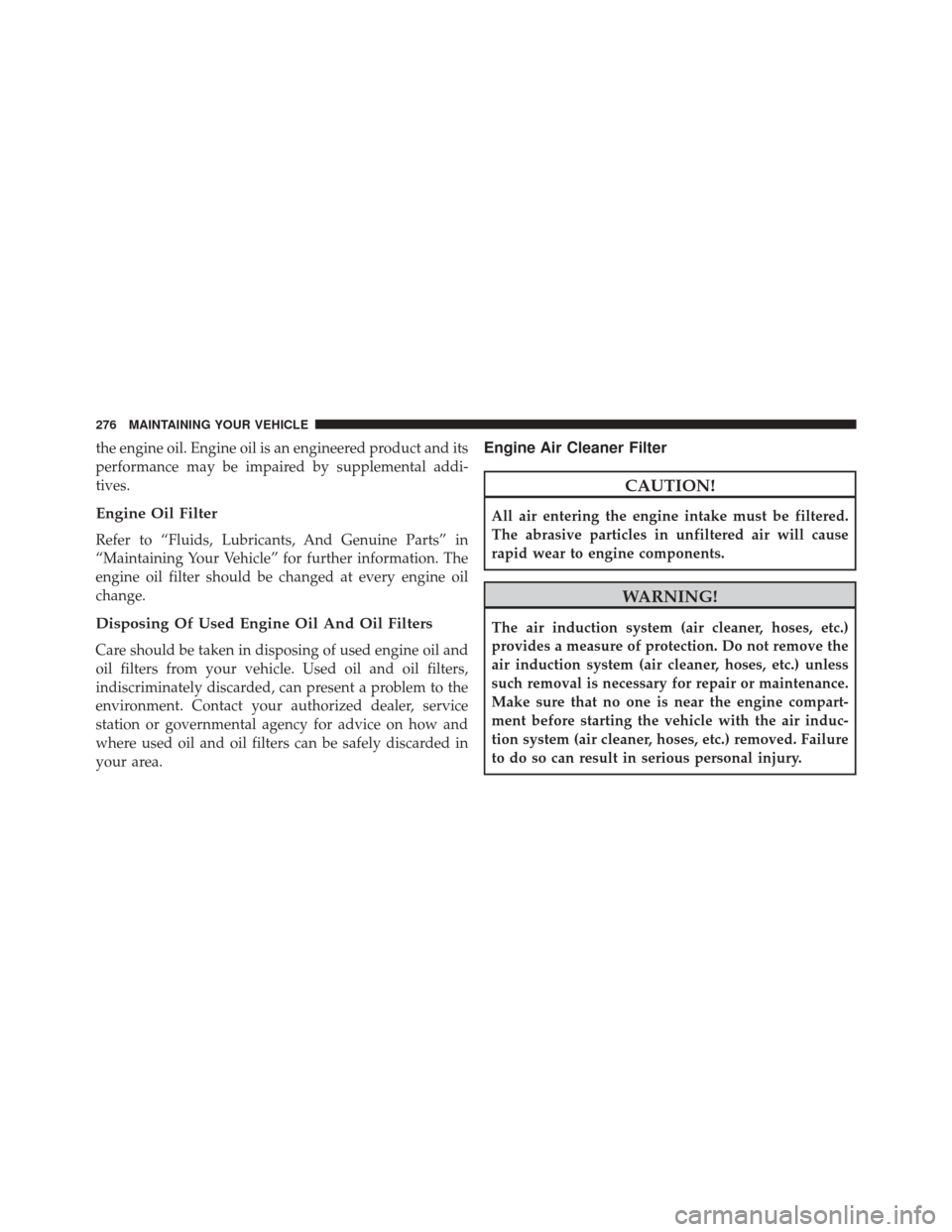 Ram 1500 2016 Diesel Supplement the engine oil. Engine oil is an engineered product and its
performance may be impaired by supplemental addi-
tives.
Engine Oil Filter
Refer to “Fluids, Lubricants, And Genuine Parts” in
“Mainta Ram 1500 2016 Diesel Supplement the engine oil. Engine oil is an engineered product and its
performance may be impaired by supplemental addi-
tives.
Engine Oil Filter
Refer to “Fluids, Lubricants, And Genuine Parts” in
“Mainta