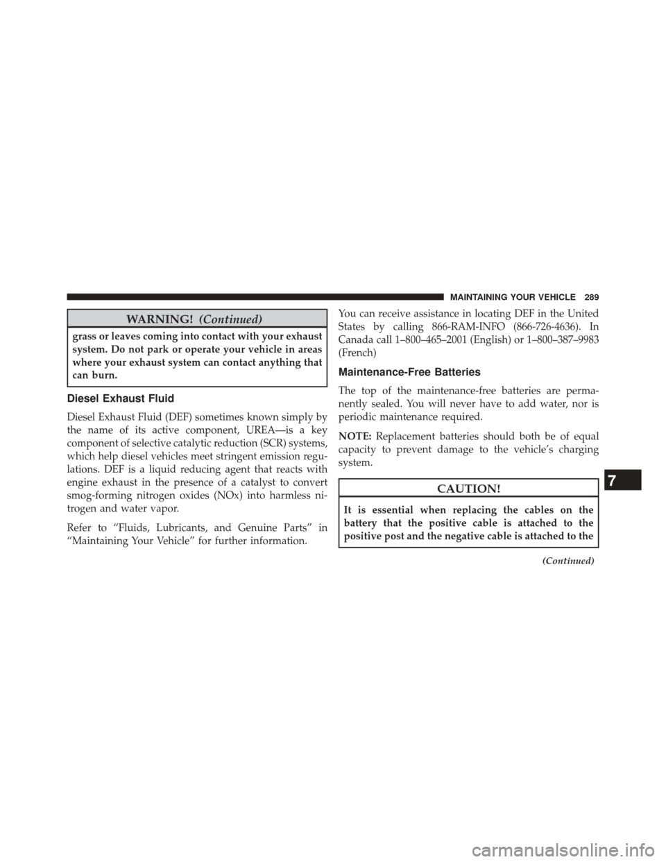 Ram 1500 2016 Diesel Supplement WARNING!(Continued)
grass or leaves coming into contact with your exhaust
system. Do not park or operate your vehicle in areas
where your exhaust system can contact anything that
can burn.
Diesel Exha Ram 1500 2016 Diesel Supplement WARNING!(Continued)
grass or leaves coming into contact with your exhaust
system. Do not park or operate your vehicle in areas
where your exhaust system can contact anything that
can burn.
Diesel Exha