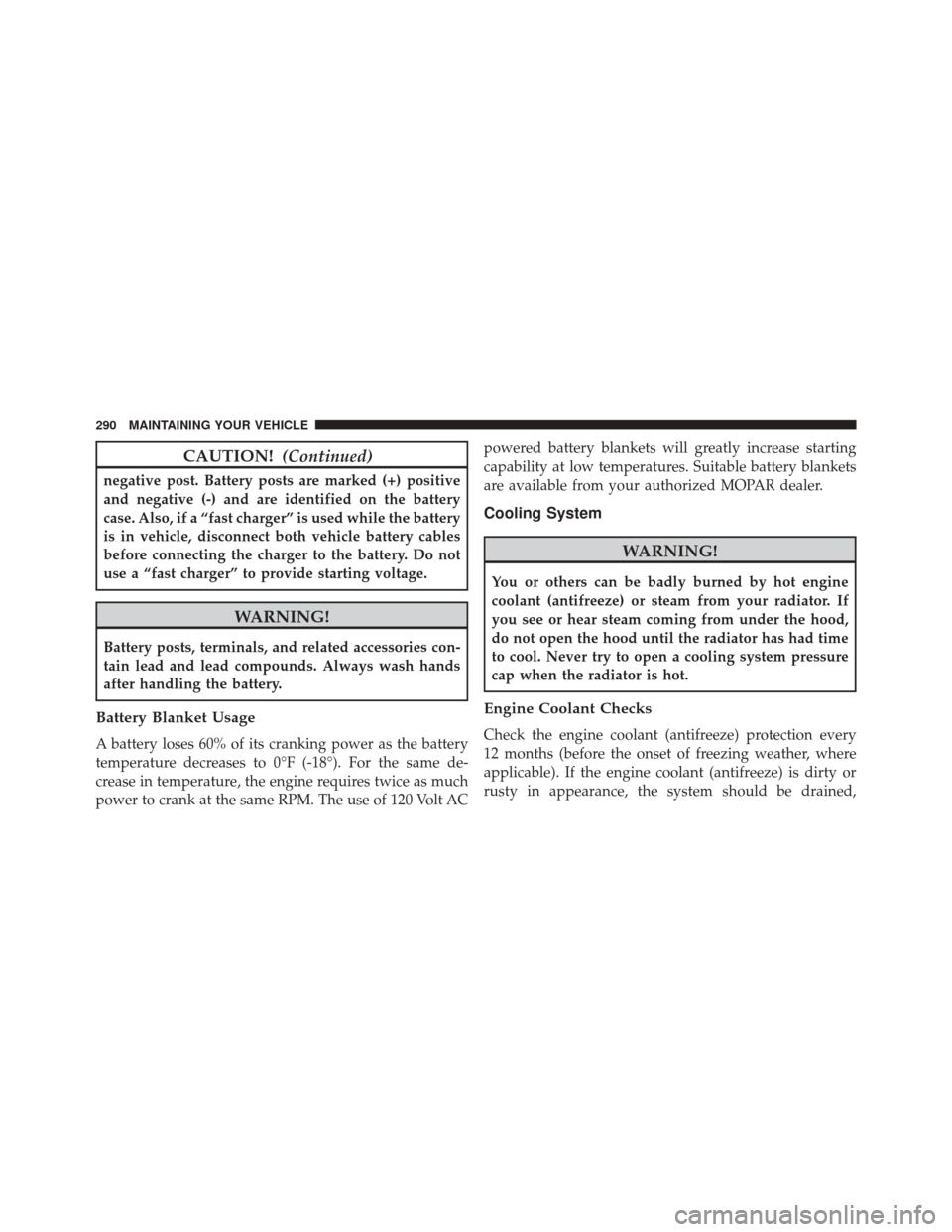 Ram 1500 2016  Diesel Supplement CAUTION!(Continued)
negative post. Battery posts are marked (+) positive
and negative (-) and are identified on the battery
case. Also, if a “fast charger” is used while the battery
is in vehicle,