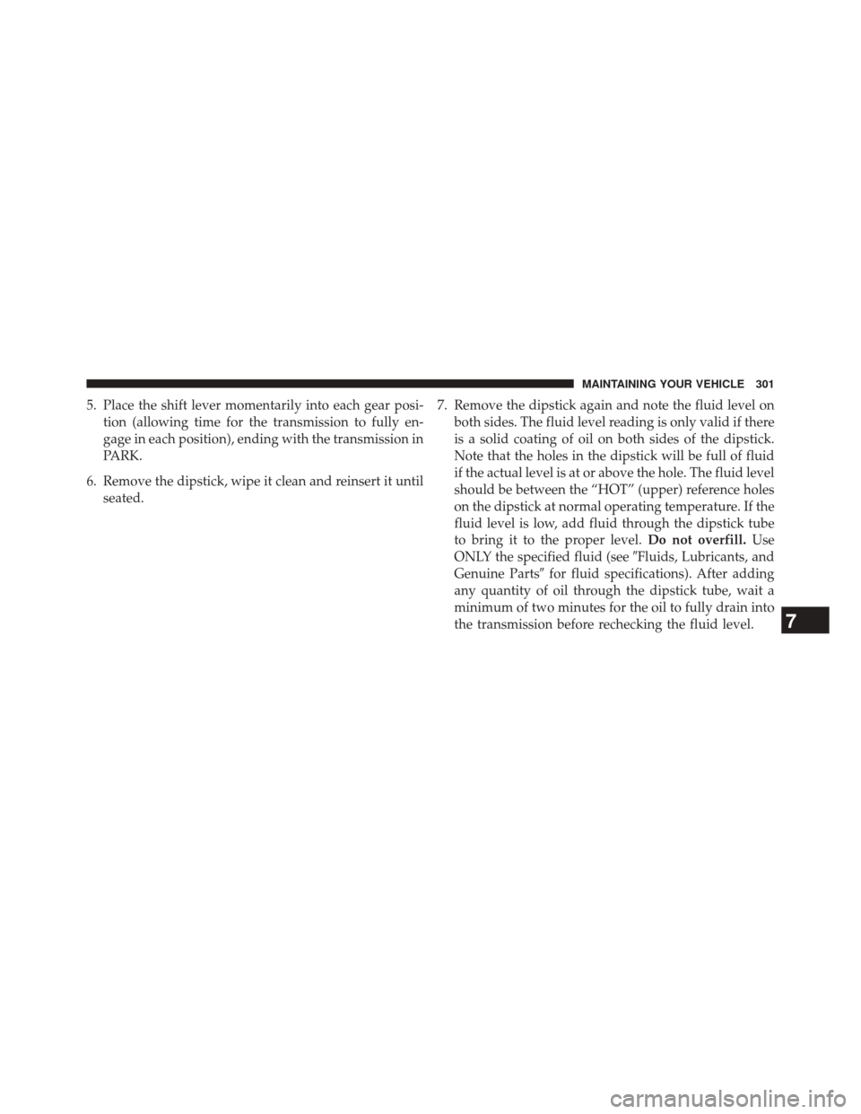 Ram 1500 2016  Diesel Supplement 5. Place the shift lever momentarily into each gear posi-tion (allowing time for the transmission to fully en-
gage in each position), ending with the transmission in
PARK.
6. Remove the dipstick, wip