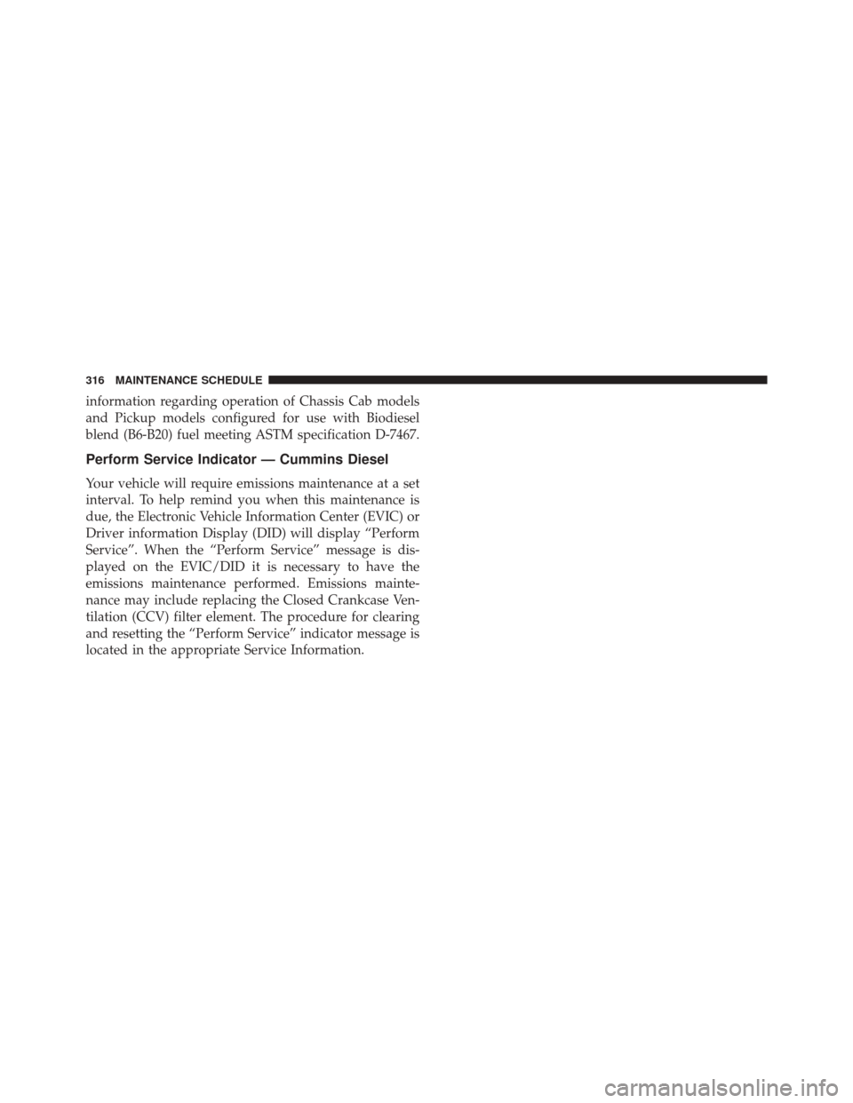 Ram 1500 2016  Diesel Supplement information regarding operation of Chassis Cab models
and Pickup models configured for use with Biodiesel
blend (B6-B20) fuel meeting ASTM specification D-7467.
Perform Service Indicator — Cummins D