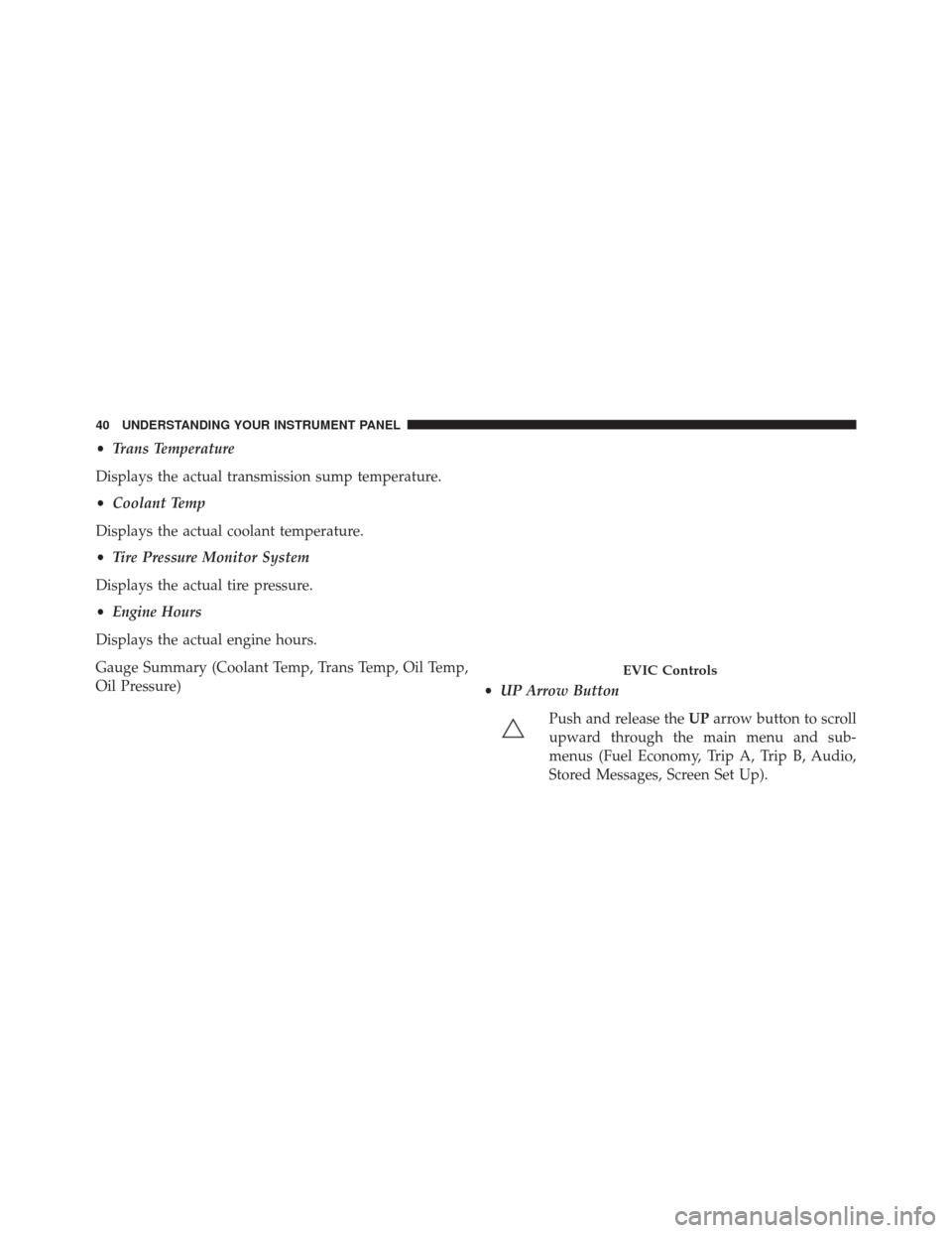 Ram 1500 2016  Diesel Supplement •Trans Temperature
Displays the actual transmission sump temperature.
• Coolant Temp
Displays the actual coolant temperature.
• Tire Pressure Monitor System
Displays the actual tire pressure.
�