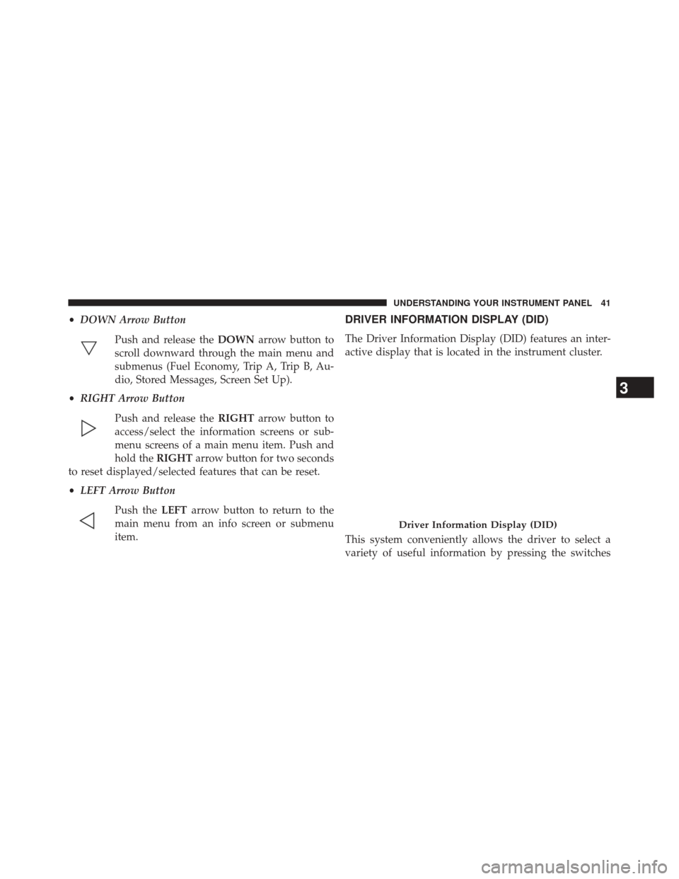 Ram 1500 2016 Diesel Supplement •DOWN Arrow Button
Push and release the DOWNarrow button to
scroll downward through the main menu and
submenus (Fuel Economy, Trip A, Trip B, Au-
dio, Stored Messages, Screen Set Up).
• RIGHT Arro Ram 1500 2016 Diesel Supplement •DOWN Arrow Button
Push and release the DOWNarrow button to
scroll downward through the main menu and
submenus (Fuel Economy, Trip A, Trip B, Au-
dio, Stored Messages, Screen Set Up).
• RIGHT Arro