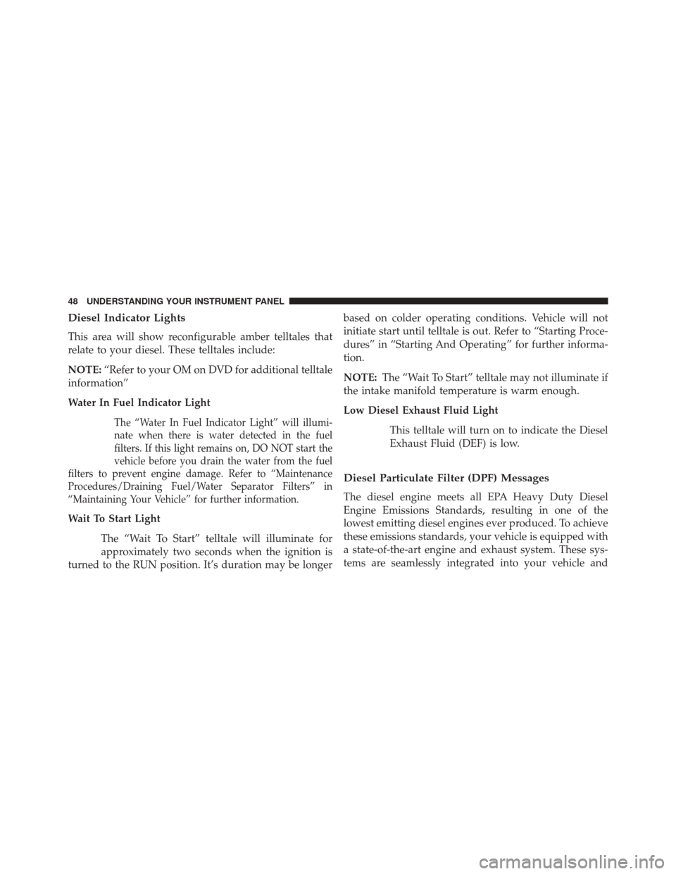 Ram 1500 2016  Diesel Supplement Diesel Indicator Lights
This area will show reconfigurable amber telltales that
relate to your diesel. These telltales include:
NOTE:“Refer to your OM on DVD for additional telltale
information”
W