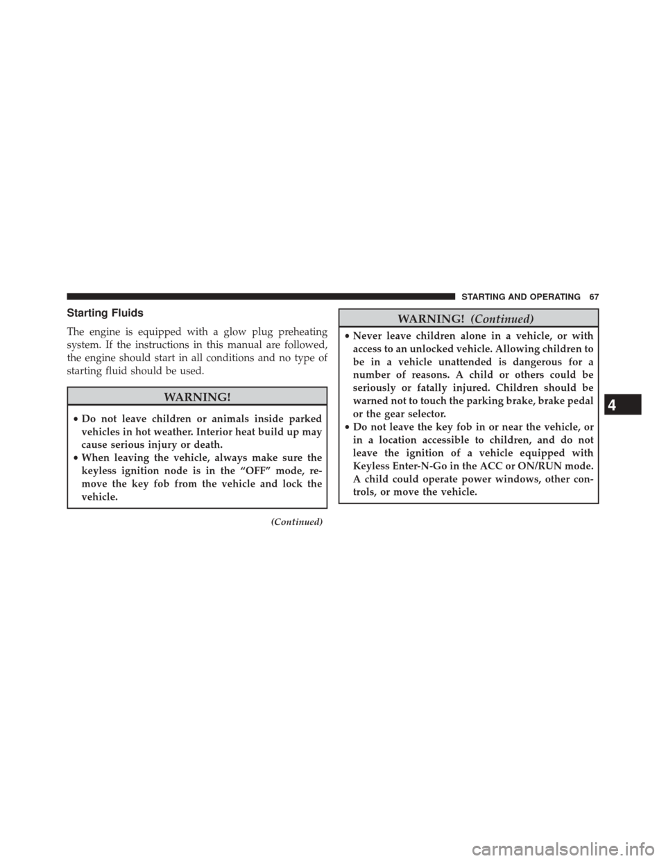 Ram 1500 2016  Diesel Supplement Starting Fluids
The engine is equipped with a glow plug preheating
system. If the instructions in this manual are followed,
the engine should start in all conditions and no type of
starting fluid shou