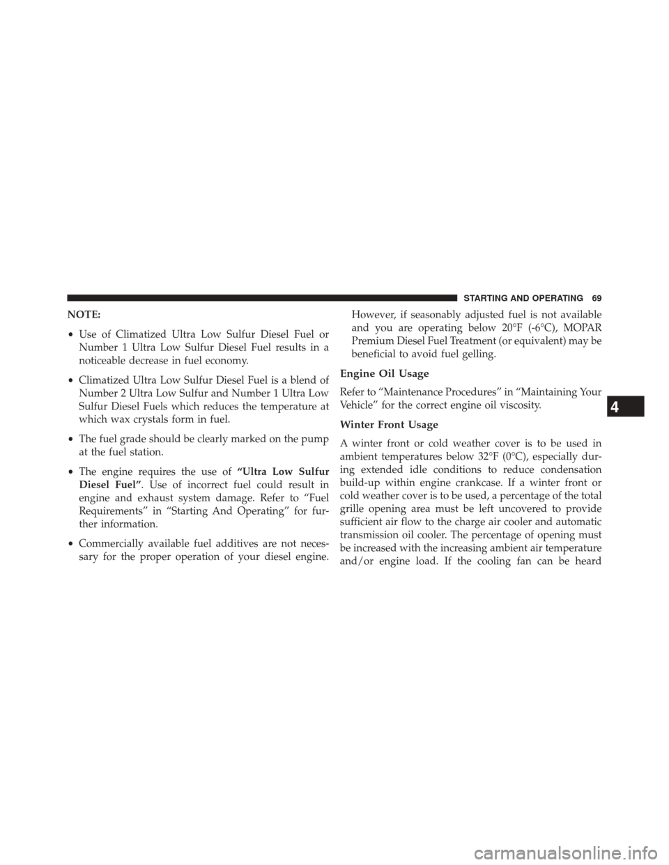 Ram 1500 2016 Diesel Supplement NOTE:
•Use of Climatized Ultra Low Sulfur Diesel Fuel or
Number 1 Ultra Low Sulfur Diesel Fuel results in a
noticeable decrease in fuel economy.
• Climatized Ultra Low Sulfur Diesel Fuel is a blen Ram 1500 2016 Diesel Supplement NOTE:
•Use of Climatized Ultra Low Sulfur Diesel Fuel or
Number 1 Ultra Low Sulfur Diesel Fuel results in a
noticeable decrease in fuel economy.
• Climatized Ultra Low Sulfur Diesel Fuel is a blen