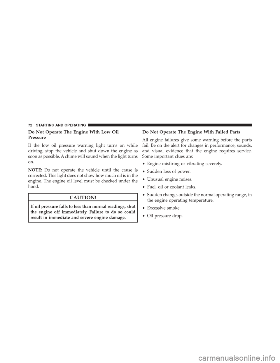 Ram 1500 2016  Diesel Supplement Do Not Operate The Engine With Low Oil
Pressure
If the low oil pressure warning light turns on while
driving, stop the vehicle and shut down the engine as
soon as possible. A chime will sound when the