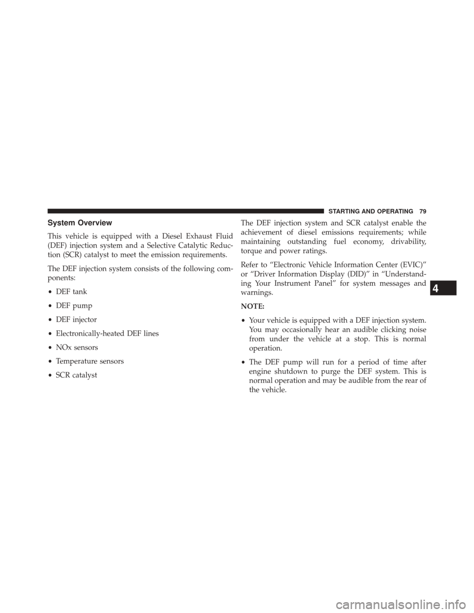 Ram 1500 2016  Diesel Supplement System Overview
This vehicle is equipped with a Diesel Exhaust Fluid
(DEF) injection system and a Selective Catalytic Reduc-
tion (SCR) catalyst to meet the emission requirements.
The DEF injection sy